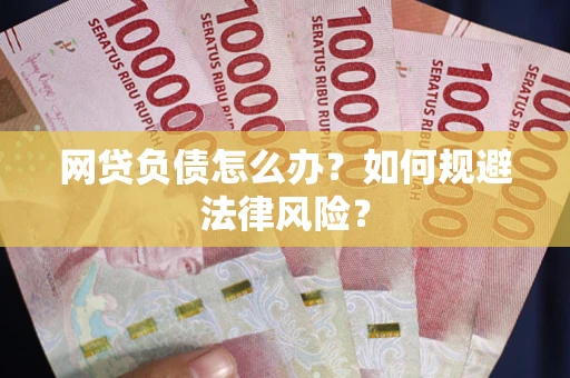 北京网贷负债怎么办？如何规避法律风险？