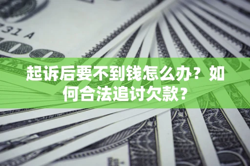 北京起诉后要不到钱怎么办？如何合法追讨欠款？