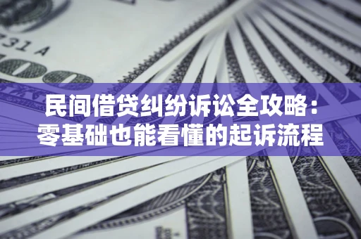 北京民间借贷纠纷诉讼全攻略：零基础也能看懂的起诉流程与证据整理指南