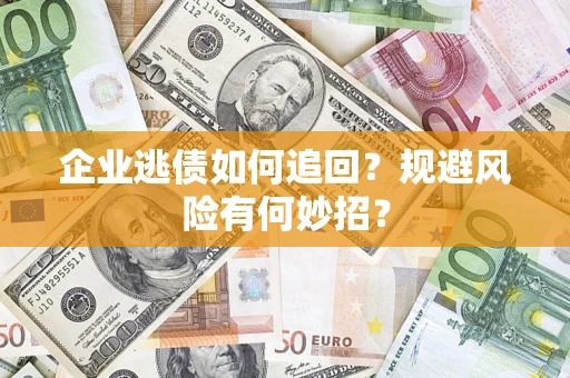 北京企业逃债如何追回？规避风险有何妙招？