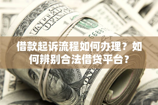 北京借款起诉流程如何办理？如何辨别合法借贷平台？