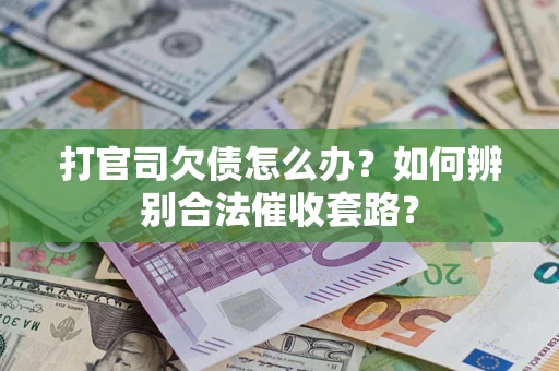 北京打官司欠债怎么办？如何辨别合法催收套路？