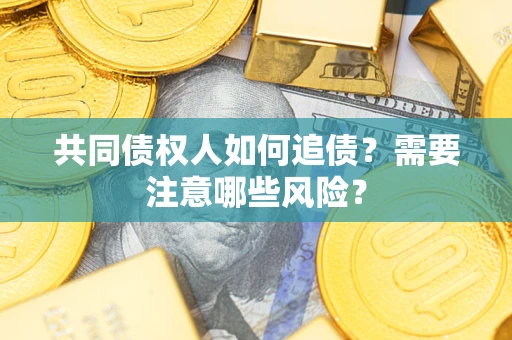 北京共同债权人如何追债？需要注意哪些风险？