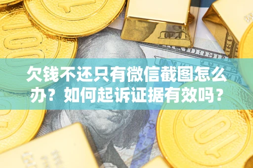北京欠钱不还只有微信截图怎么办？如何起诉证据有效吗？