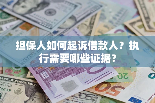北京担保人如何起诉借款人？执行需要哪些证据？