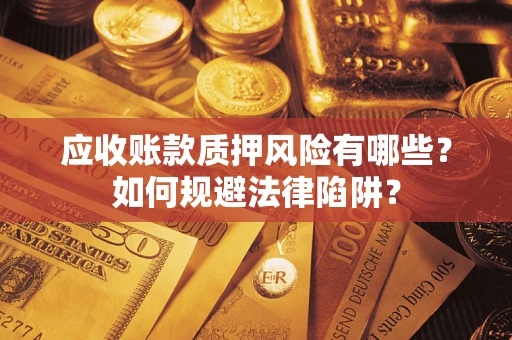北京应收账款质押风险有哪些？如何规避法律陷阱？