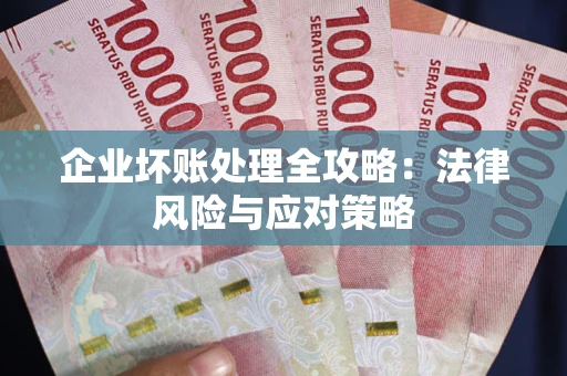 北京企业坏账处理全攻略：法律风险与应对策略