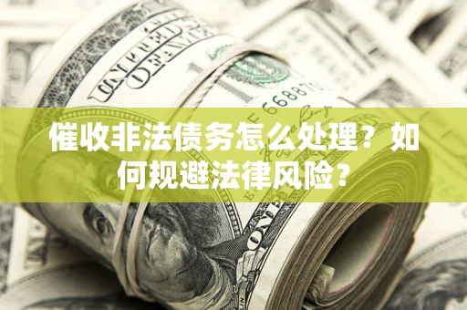 北京催收非法债务怎么处理？如何规避法律风险？