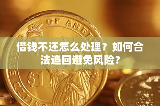 北京借钱不还怎么处理？如何合法追回避免风险？