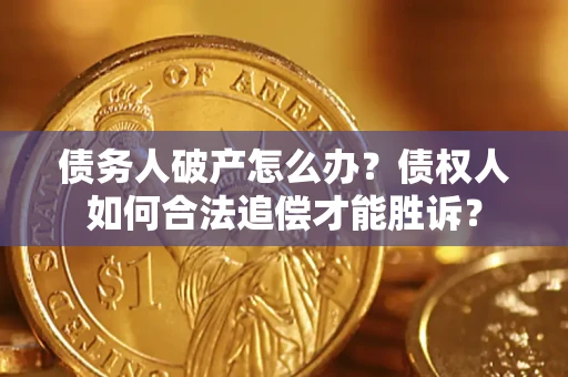 北京债务人破产怎么办？债权人如何合法追偿才能胜诉？