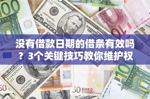 北京没有借款日期的借条有效吗？3个关键技巧教你维护权益