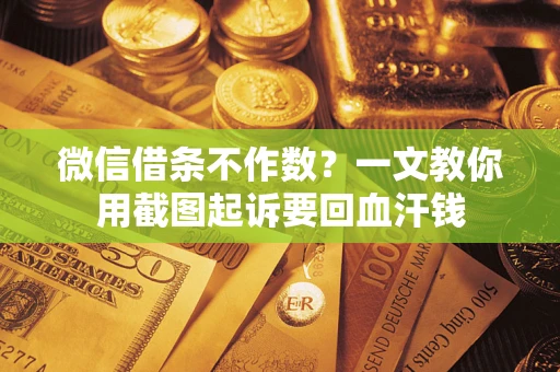 北京微信借条不作数？一文教你用截图起诉要回血汗钱