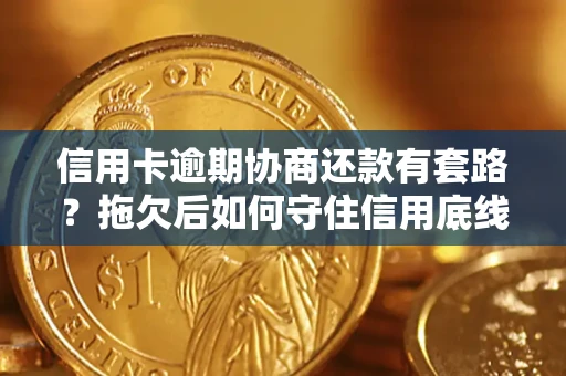 北京信用卡逾期协商还款有套路？拖欠后如何守住信用底线？