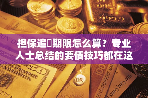 北京担保追償期限怎么算？专业人士总结的要债技巧都在这里了