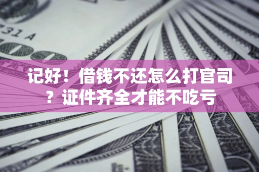北京记好！借钱不还怎么打官司？证件齐全才能不吃亏