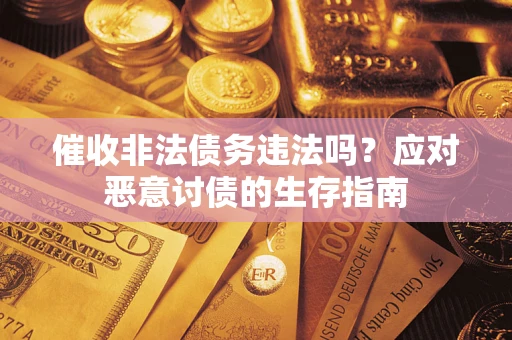 北京催收非法债务违法吗？应对恶意讨债的生存指南