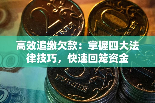 北京高效追缴欠款：掌握四大法律技巧，快速回笼资金