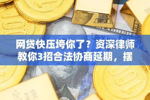 北京网贷快压垮你了？资深律师教你3招合法协商延期，摆脱暴力催收！