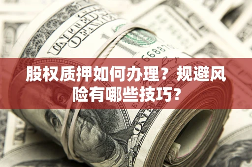 北京股权质押如何办理？规避风险有哪些技巧？