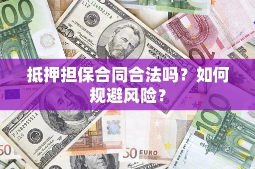 北京抵押担保合同合法吗？如何规避风险？