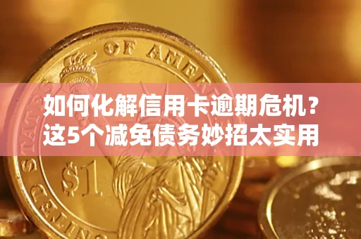 北京如何化解信用卡逾期危机？这5个减免债务妙招太实用