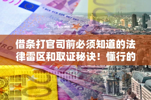 北京借条打官司前必须知道的法律雷区和取证秘诀！懂行的人已经留好这些证据