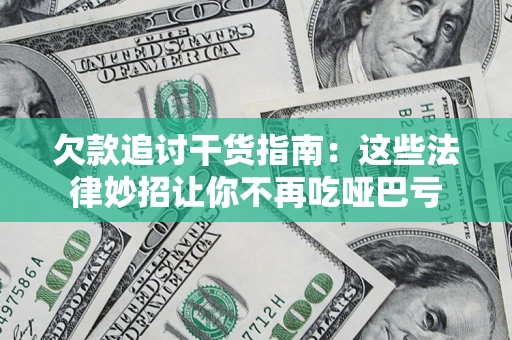 北京欠款追讨干货指南：这些法律妙招让你不再吃哑巴亏