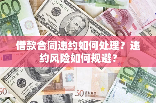 北京借款合同违约如何处理？违约风险如何规避？