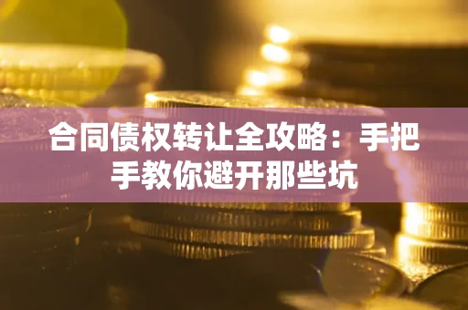 北京合同债权转让全攻略：手把手教你避开那些坑