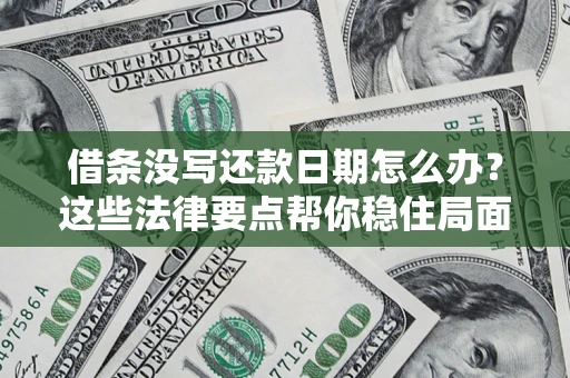 北京借条没写还款日期怎么办？这些法律要点帮你稳住局面