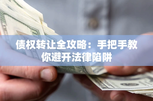 北京债权转让全攻略：手把手教你避开法律陷阱