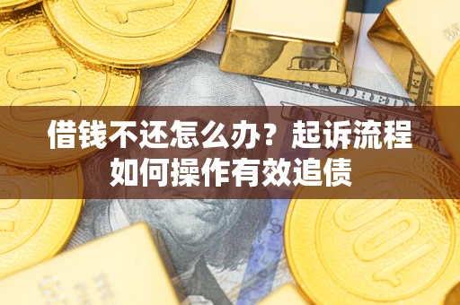 北京借钱不还怎么办？起诉流程如何操作有效追债