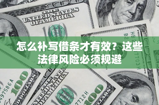 北京怎么补写借条才有效？这些法律风险必须规避