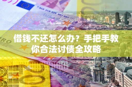 北京借钱不还怎么办？手把手教你合法讨债全攻略