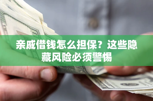 北京亲戚借钱怎么担保？这些隐藏风险必须警惕