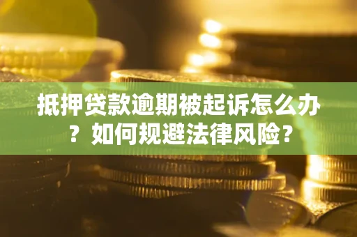 北京抵押贷款逾期被起诉怎么办？如何规避法律风险？