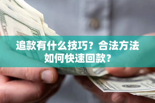 北京追款有什么技巧？合法方法如何快速回款？