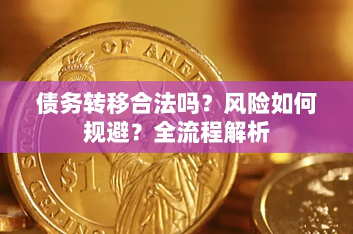 北京债务转移合法吗？风险如何规避？全流程解析
