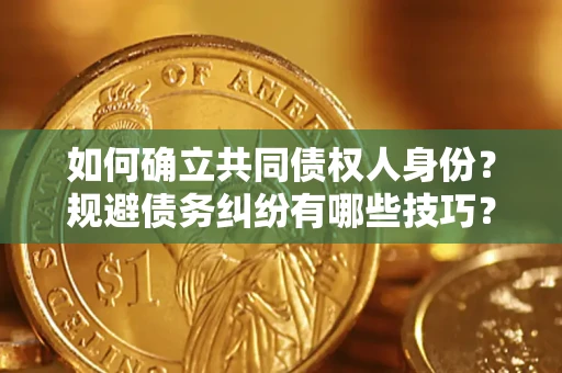 北京如何确立共同债权人身份？规避债务纠纷有哪些技巧？