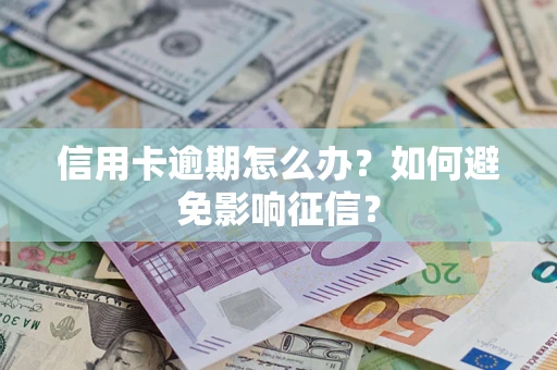 北京信用卡逾期怎么办？如何避免影响征信？