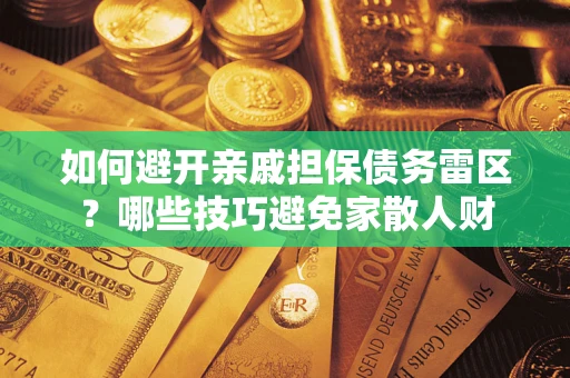 北京如何避开亲戚担保债务雷区？哪些技巧避免家散人财