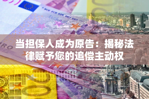 北京当担保人成为原告：揭秘法律赋予您的追偿主动权