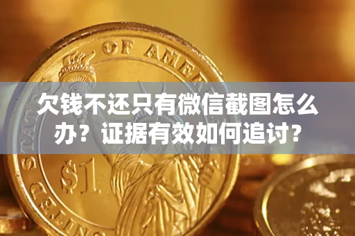 北京欠钱不还只有微信截图怎么办？证据有效如何追讨？