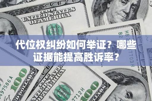 北京代位权纠纷如何举证？哪些证据能提高胜诉率？
