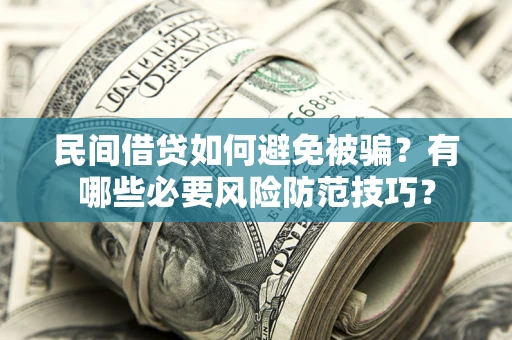 北京民间借贷如何避免被骗？有哪些必要风险防范技巧？
