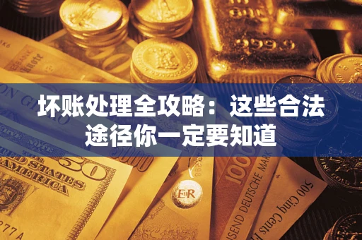 北京坏账处理全攻略：这些合法途径你一定要知道