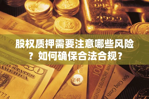 北京股权质押需要注意哪些风险？如何确保合法合规？