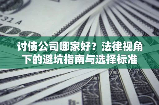 北京讨债公司哪家好？法律视角下的避坑指南与选择标准