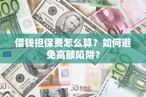 北京借钱担保费怎么算？如何避免高额陷阱？