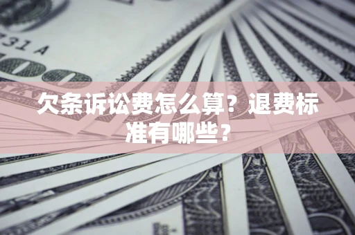 北京欠条诉讼费怎么算？退费标准有哪些？